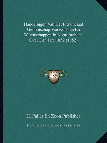 Cover image for Handelingen Van Het Provinciaal Genootschap Van Kunsten En Wetenschappen in Noordbrabant, Over Den Jare 1852 (1852)