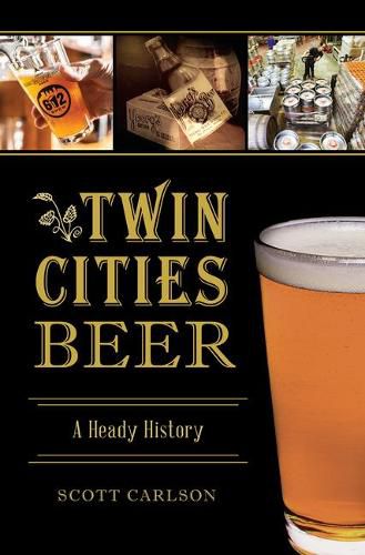 Cover image for Twin Cities Beer: A Heady History