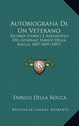 Autobiografia Di Un Veterano: Ricordi Storici E Aneddotici del Generale Enrico Della Rocca, 1807-1859 (1897)