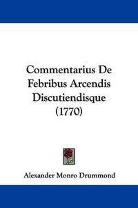 Cover image for Commentarius de Febribus Arcendis Discutiendisque (1770)