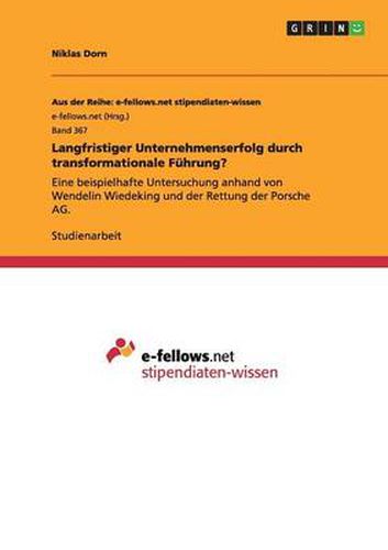 Cover image for Langfristiger Unternehmenserfolg durch transformationale Fuhrung?: Eine beispielhafte Untersuchung anhand von Wendelin Wiedeking und der Rettung der Porsche AG.