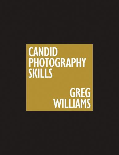 Cover image for The Greg Williams Candid Photography Skills Handbook: 50 Case Studies That Teach You to Shoot Like a Pro