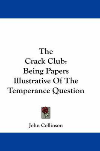 Cover image for The Crack Club: Being Papers Illustrative of the Temperance Question