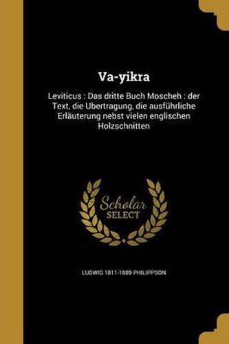 Va-Yikra: Leviticus: Das Dritte Buch Moscheh: Der Text, Die Ubertragung, Die Ausfuhrliche Erlauterung Nebst Vielen Englischen Holzschnitten