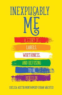 Cover image for Inexplicably Me: A Story of Labels, Worthiness, and Refusing to Be Boxed In