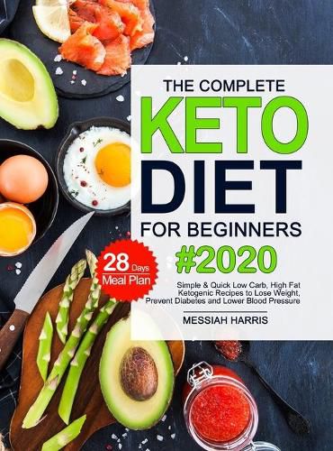 Cover image for The Complete Keto Diet for Beginners: Simple & Quick Low Carb, High Fat Ketogenic Recipes with 28 Days Meal Plan to Lose Weight, Prevent Diabetes and Lower Blood Pressure