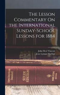 Cover image for The Lesson Commentary On the International Sunday-School Lessons for 1884