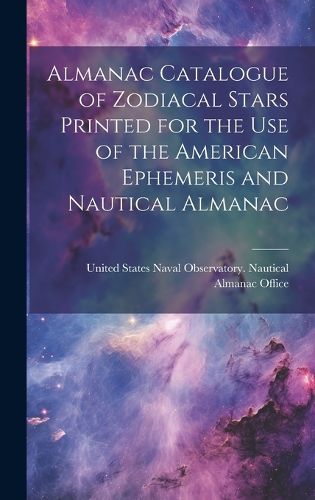 Cover image for Almanac Catalogue of Zodiacal Stars Printed for the use of the American Ephemeris and Nautical Almanac