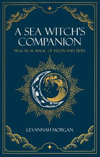 Cover image for Sea Witch's Companion: Practical magic of moon and tides