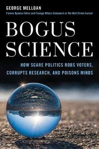 Cover image for Bogus Science: How Scare Tactics Rob Voters, Corrupt Research, and Poison Minds