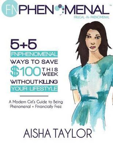 Cover image for 5+5 FNPhenomenal Ways to Save $100 This Week Without Killing Your Lifestyle: A Modern Girl's Guide to Being Phenomenal + Financially Free