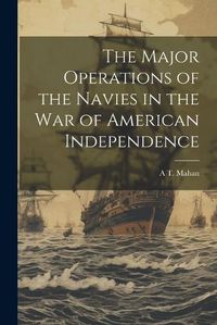 Cover image for The Major Operations of the Navies in the war of American Independence