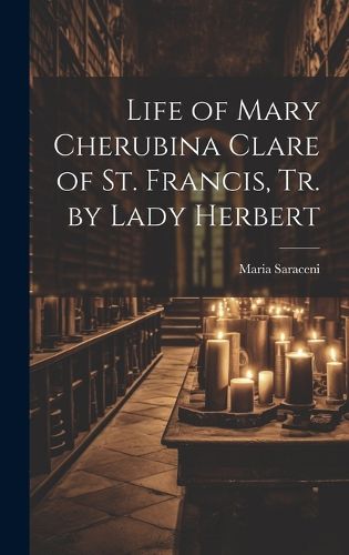 Cover image for Life of Mary Cherubina Clare of St. Francis, Tr. by Lady Herbert