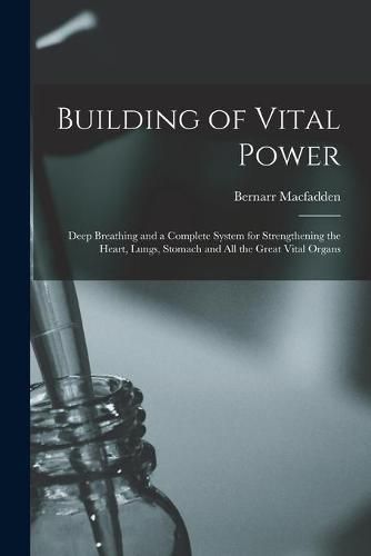 Cover image for Building of Vital Power: Deep Breathing and a Complete System for Strengthening the Heart, Lungs, Stomach and All the Great Vital Organs