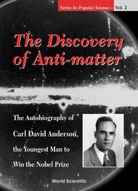 Cover image for Discovery Of Anti-matter, The: The Autobiography Of Carl David Anderson, The Second Youngest Man To Win The Nobel Prize