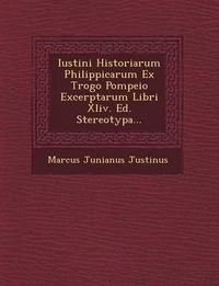 Cover image for Iustini Historiarum Philippicarum Ex Trogo Pompeio Excerptarum Libri XLIV. Ed. Stereotypa...