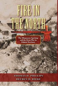 Cover image for Fire in the North: The Minnesota Uprising and the Sioux War in Dakota Territory