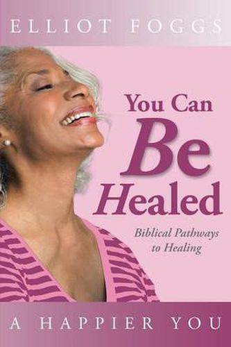 Cover image for You Can Be Healed: Biblical Pathways to Healing