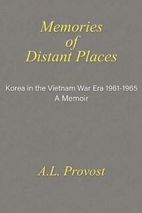 Cover image for Memories of Distant Places: Korea in the Vietnam War Era 1961-1965 A Memoir