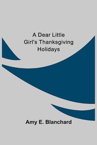 Cover image for A Dear Little Girl's Thanksgiving Holidays