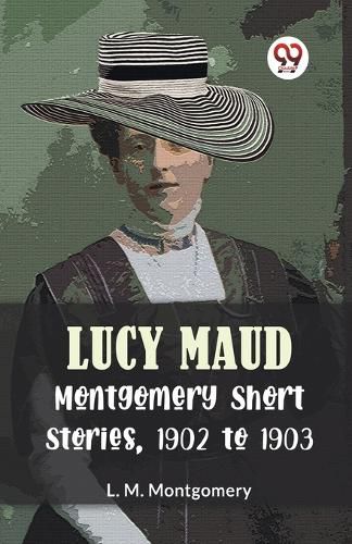 Lucy Maud Montgomery Short Stories, 1902 to 1903 (Edition2023)