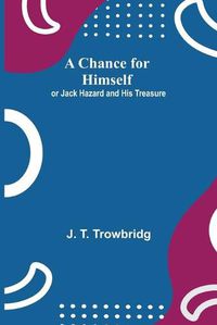 Cover image for A Chance for Himself; or Jack Hazard and His Treasure