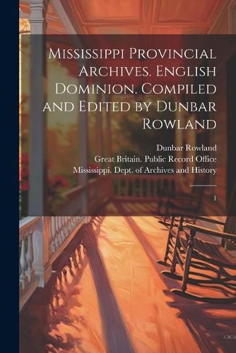 Cover image for Mississippi Provincial Archives. English Dominion. Compiled and Edited by Dunbar Rowland