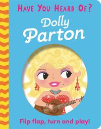 Cover image for Have You Heard Of?: Dolly Parton: Flip Flap, Turn and Play!