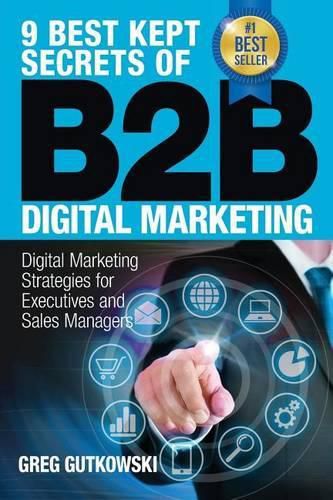 Cover image for 9 Best Kept Secrets of B2B Digital Marketing: Digital Marketing Strategies for Executives and Sales Managers