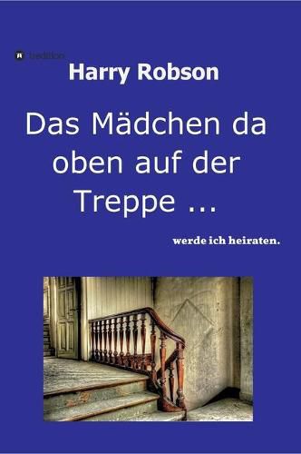 Cover image for Das Madchen da oben auf der Treppe ...: werde ich heiraten.