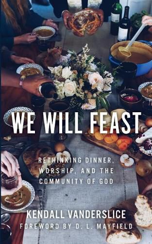 Cover image for We Will Feast: Rethinking Dinner, Worship, and the Community of God