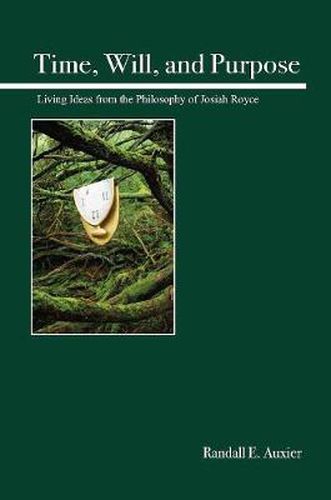 Cover image for Time, Will, and Purpose: Living Ideas from the Philosophy of Josiah Royce