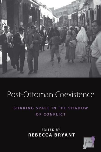 Cover image for Post-Ottoman Coexistence: Sharing Space in the Shadow of Conflict