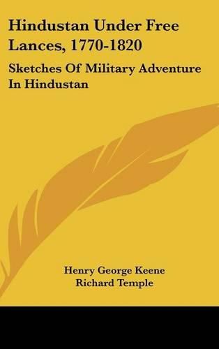 Hindustan Under Free Lances, 1770-1820: Sketches of Military Adventure in Hindustan