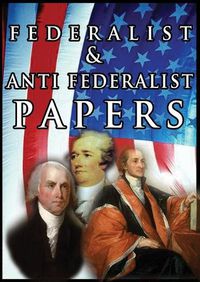 Cover image for The Federalist & Anti Federalist Papers