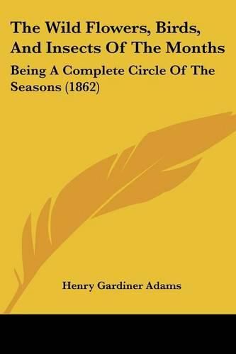 The Wild Flowers, Birds, and Insects of the Months: Being a Complete Circle of the Seasons (1862)