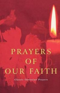 Cover image for Prayers of Our Faith: Classic Christian Prayers