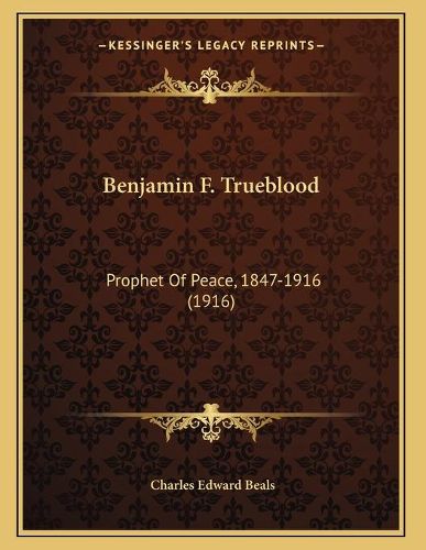 Benjamin F. Trueblood: Prophet of Peace, 1847-1916 (1916)