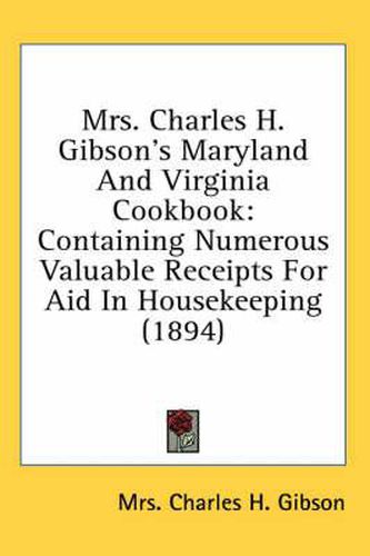 Cover image for Mrs. Charles H. Gibson's Maryland and Virginia Cookbook: Containing Numerous Valuable Receipts for Aid in Housekeeping (1894)