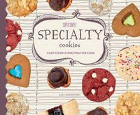 Cover image for Super Simple Specialty Cookies: Easy Cookie Recipes for Kids!