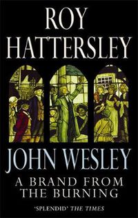 Cover image for John Wesley: A Brand From The Burning: The Life of John Wesley