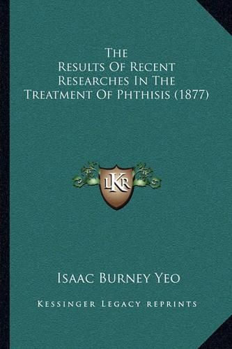 The Results of Recent Researches in the Treatment of Phthisis (1877)