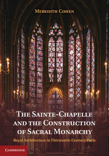 Cover image for The Sainte-Chapelle and the Construction of Sacral Monarchy: Royal Architecture in Thirteenth-Century Paris