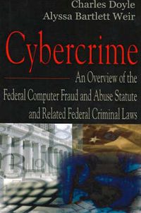 Cover image for Cybercrime: An Overview of the Federal Computer Fraud & Abuse Statute & Related Federal Criminal Laws