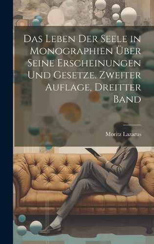Cover image for Das Leben der Seele in Monographien ueber seine Erscheinungen und Gesetze. Zweiter Auflage, Dreitter Band