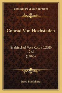 Cover image for Conrad Von Hochstaden: Erzbischof Von Kolln, 1238-1261 (1843)