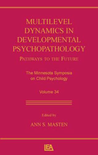 Cover image for Multilevel Dynamics in Developmental Psychopathology: Pathways to the Future: The Minnesota Symposia on Child Psychology, Volume 34