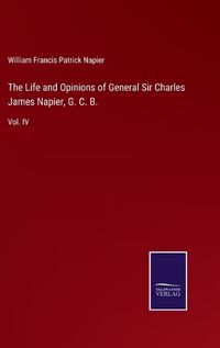 Cover image for The Life and Opinions of General Sir Charles James Napier, G. C. B.