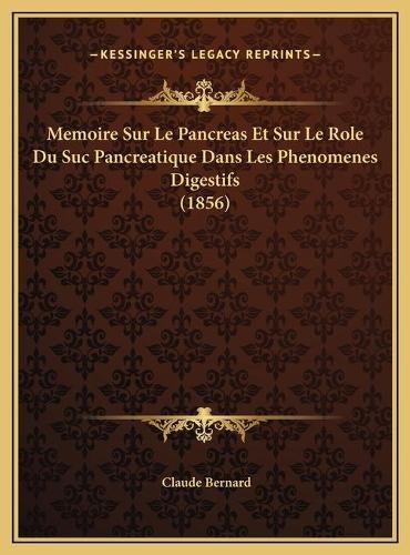 Memoire Sur Le Pancreas Et Sur Le Role Du Suc Pancreatique Dmemoire Sur Le Pancreas Et Sur Le Role Du Suc Pancreatique Dans Les Phenomenes Digestifs (1856) ANS Les Phenomenes Digestifs (1856)