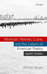 Cover image for Whitman, Melville, Crane, and the Labors of American Poetry: Against Vocation